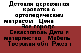 Детская деревянная кроватка с ортопедическим матрасом › Цена ­ 2 500 - Все города, Севастополь Дети и материнство » Мебель   . Тверская обл.,Ржев г.